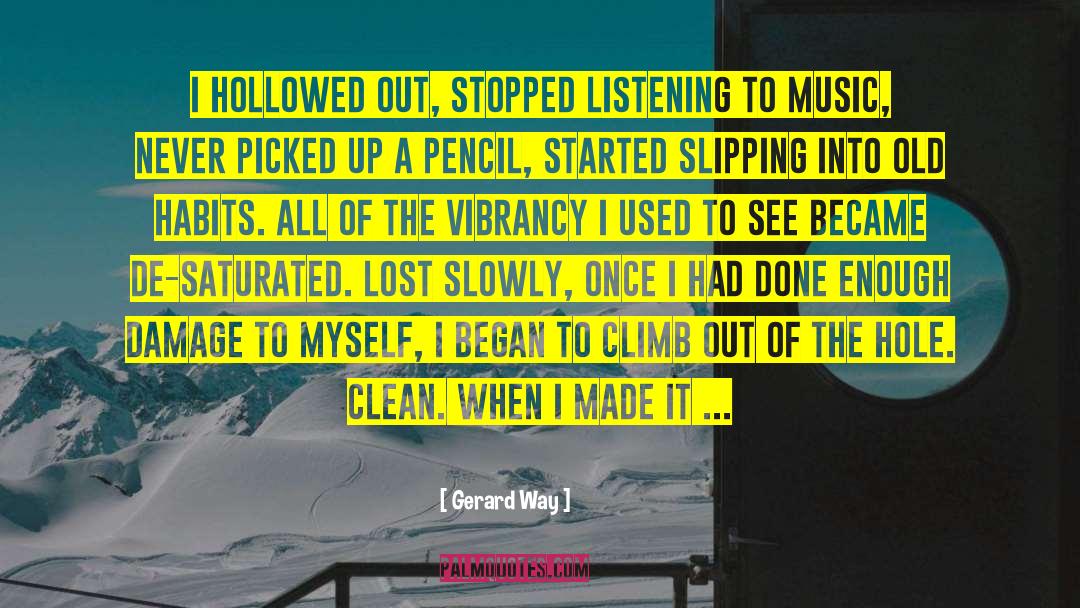 Gerard Way Quotes: I hollowed out, stopped listening