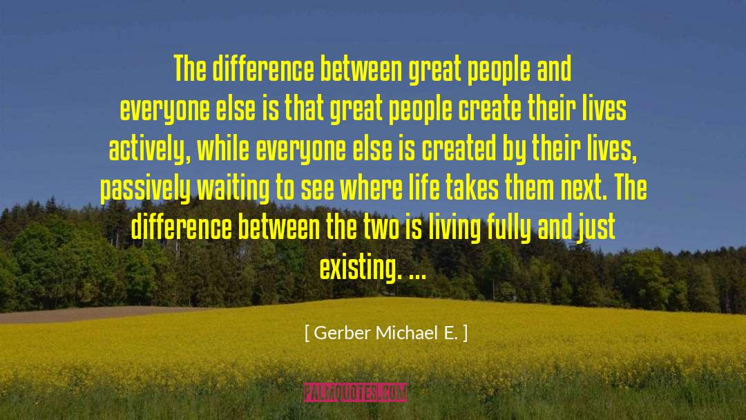 Gerber Michael E. Quotes: The difference between great people