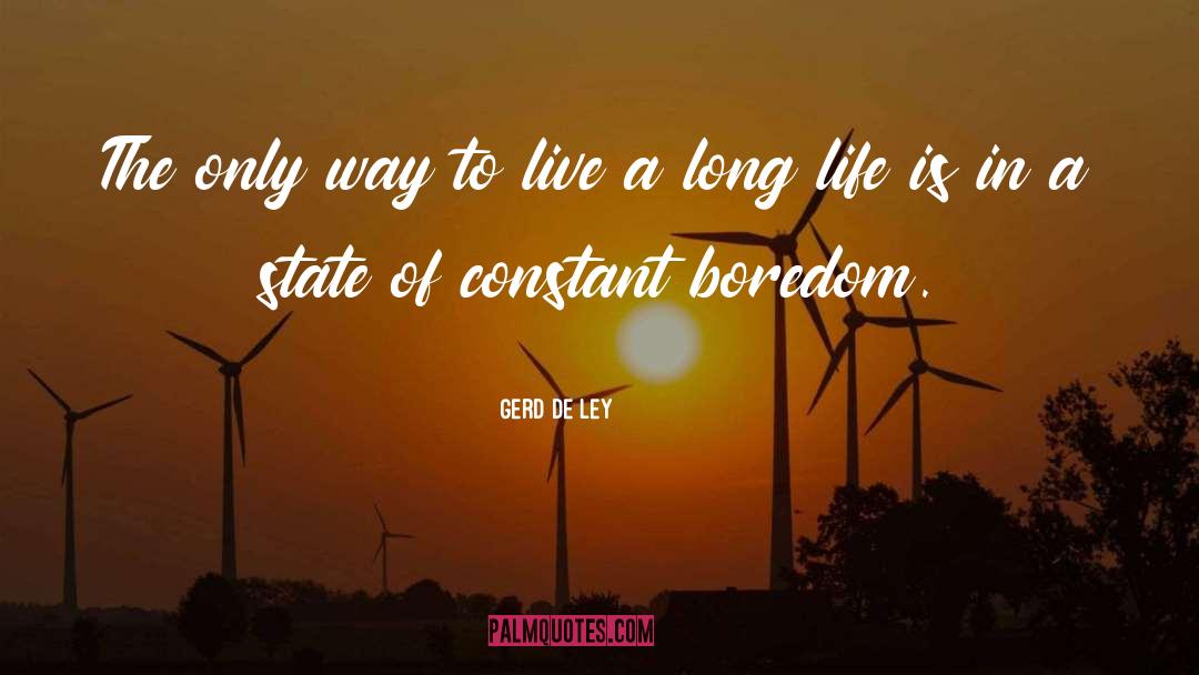 Gerd De Ley Quotes: The only way to live
