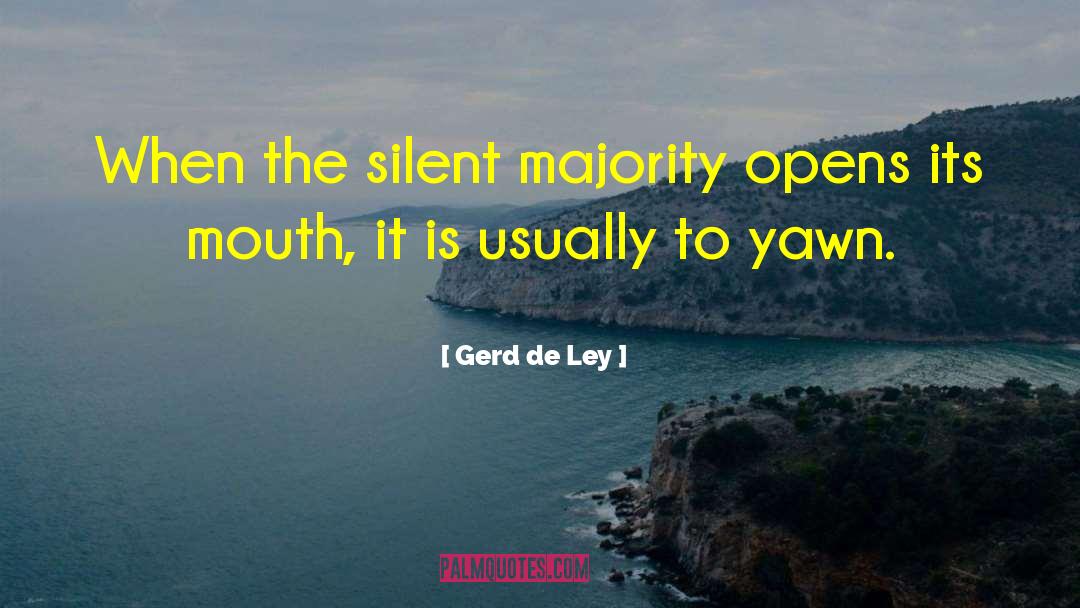 Gerd De Ley Quotes: When the silent majority opens