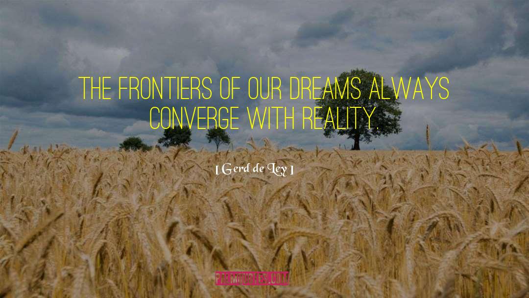 Gerd De Ley Quotes: The frontiers of our dreams