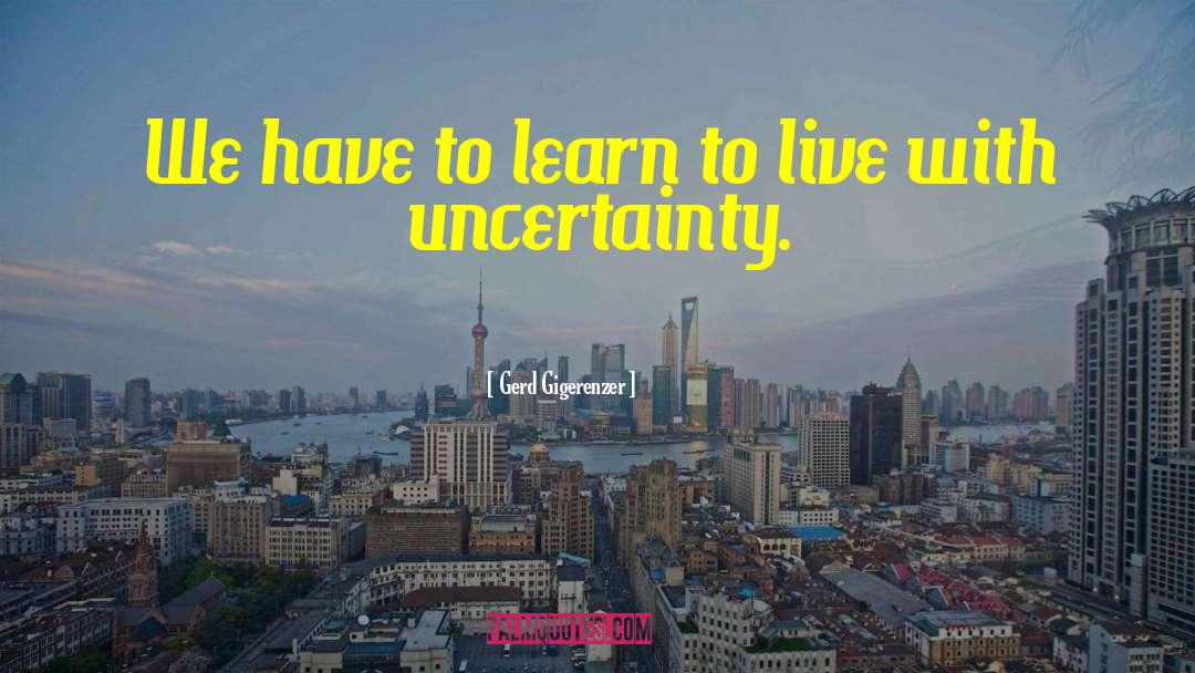 Gerd Gigerenzer Quotes: We have to learn to