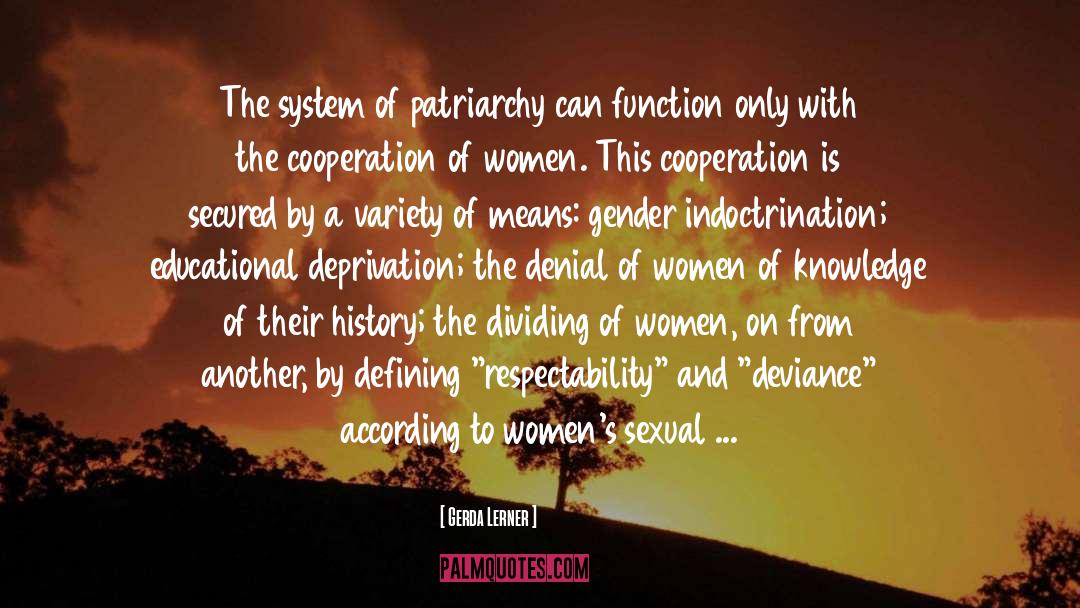 Gerda Lerner Quotes: The system of patriarchy can