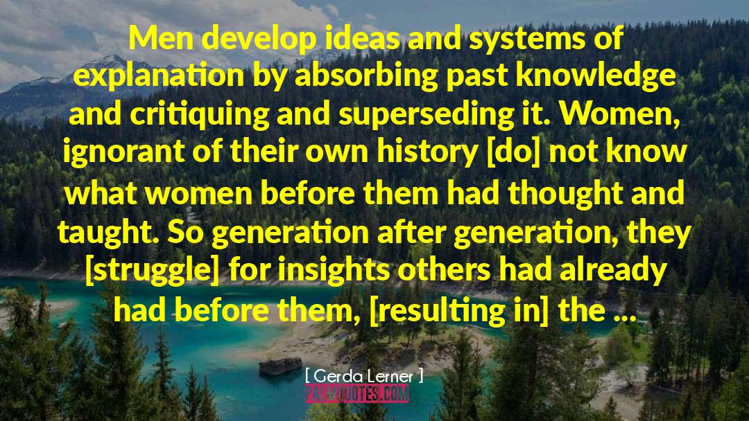 Gerda Lerner Quotes: Men develop ideas and systems