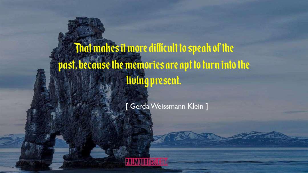 Gerda Weissmann Klein Quotes: That makes it more difficult