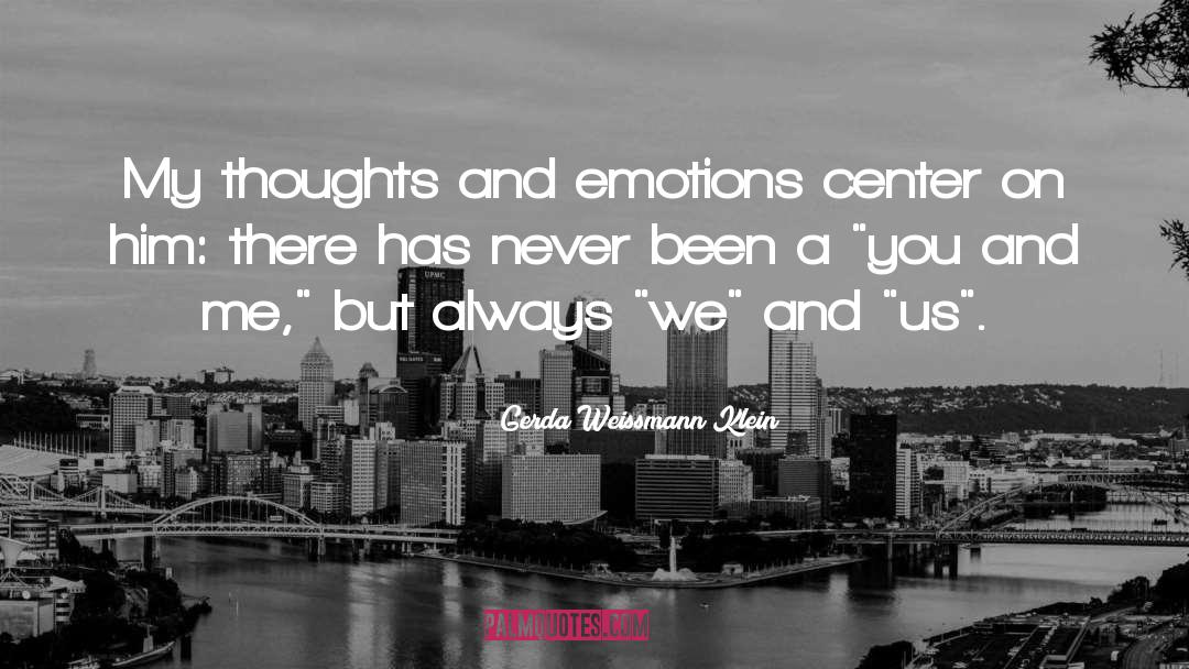 Gerda Weissmann Klein Quotes: My thoughts and emotions center