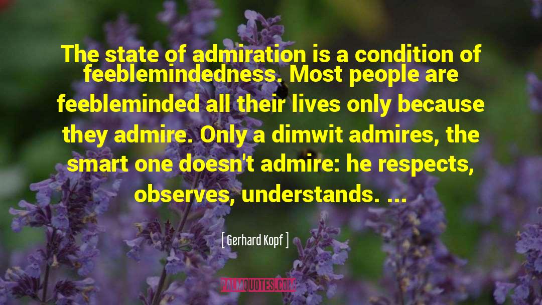Gerhard Kopf Quotes: The state of admiration is