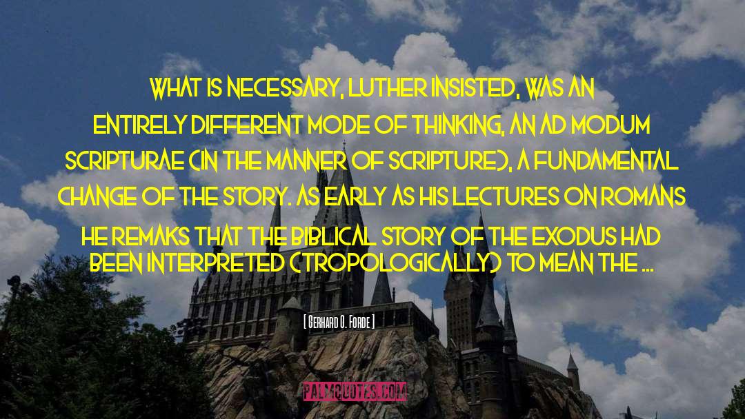 Gerhard O. Forde Quotes: What is necessary, Luther insisted,