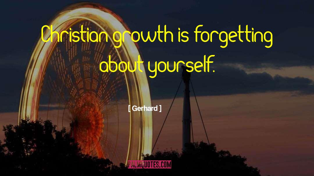 Gerhard Quotes: Christian growth is forgetting about
