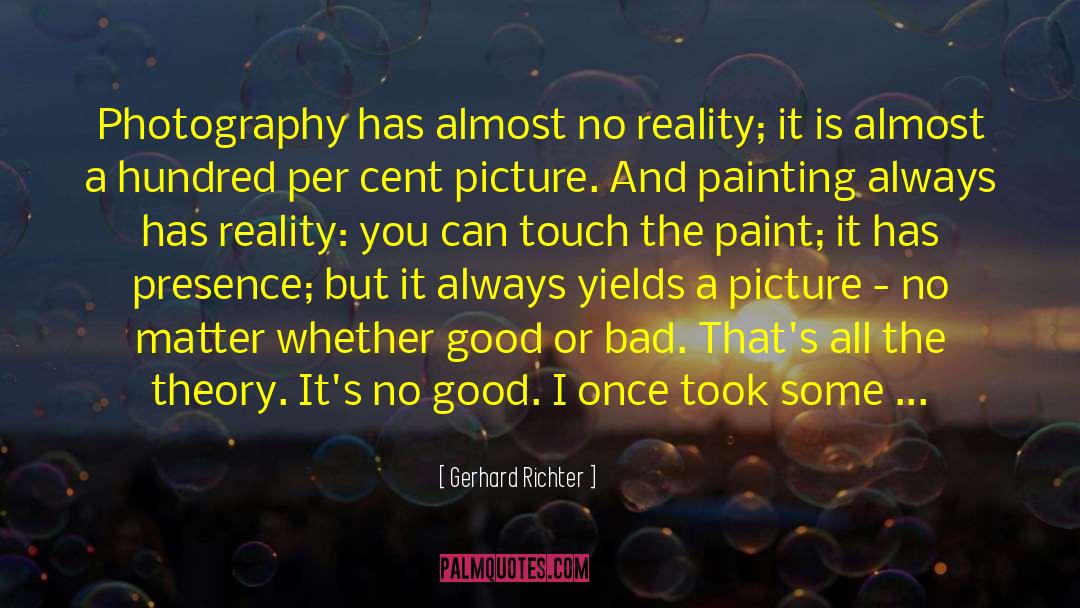 Gerhard Richter Quotes: Photography has almost no reality;