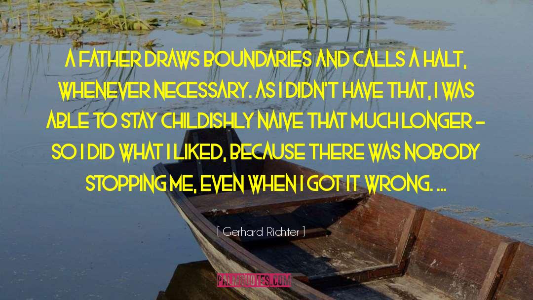 Gerhard Richter Quotes: A father draws boundaries and