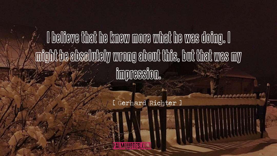 Gerhard Richter Quotes: I believe that he knew