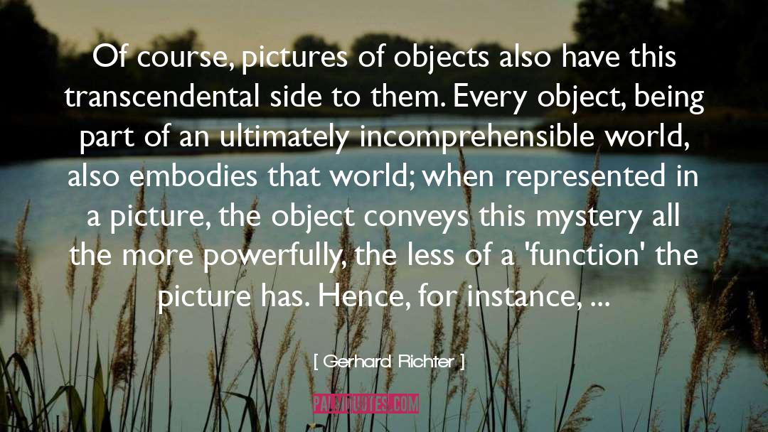 Gerhard Richter Quotes: Of course, pictures of objects