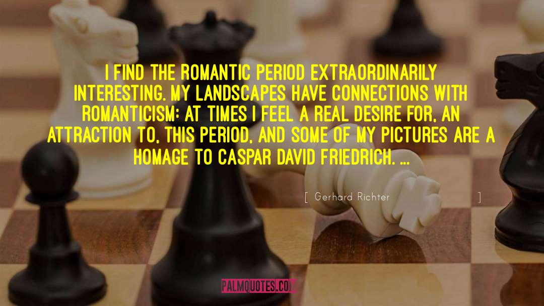 Gerhard Richter Quotes: I find the Romantic period