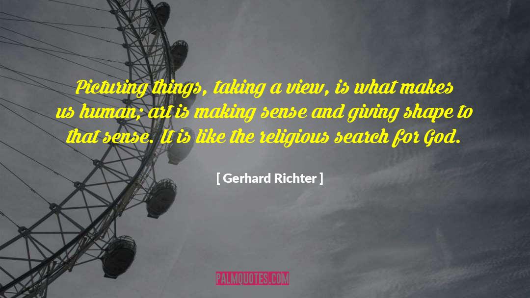 Gerhard Richter Quotes: Picturing things, taking a view,