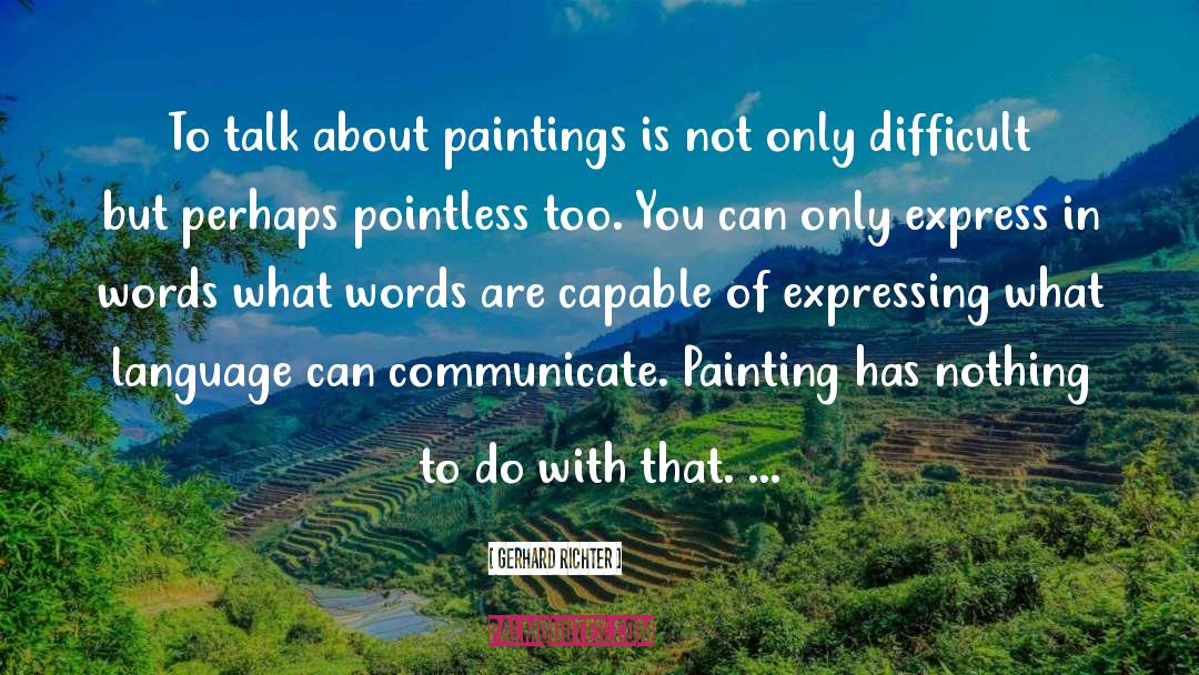 Gerhard Richter Quotes: To talk about paintings is