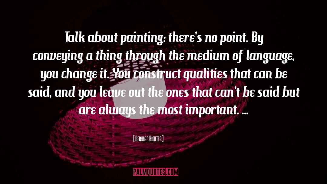 Gerhard Richter Quotes: Talk about painting: there's no