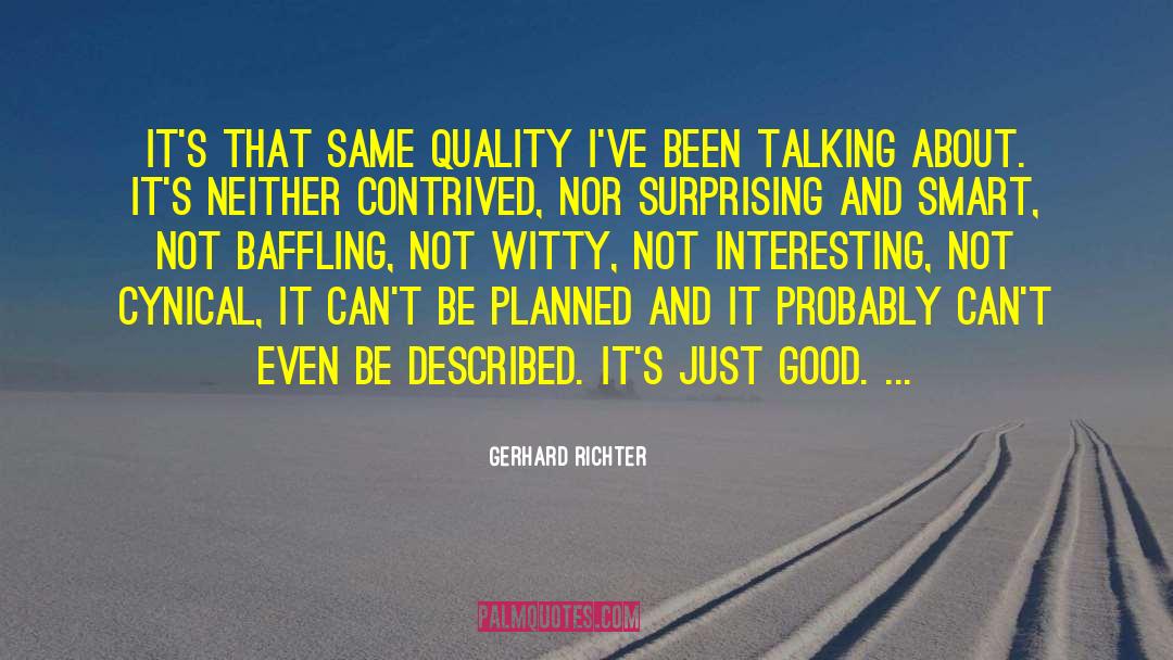 Gerhard Richter Quotes: It's that same quality I've
