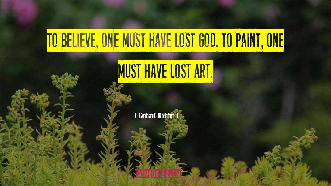 Gerhard Richter Quotes: To believe, one must have