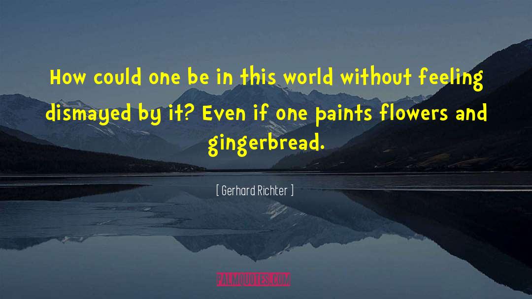 Gerhard Richter Quotes: How could one be in