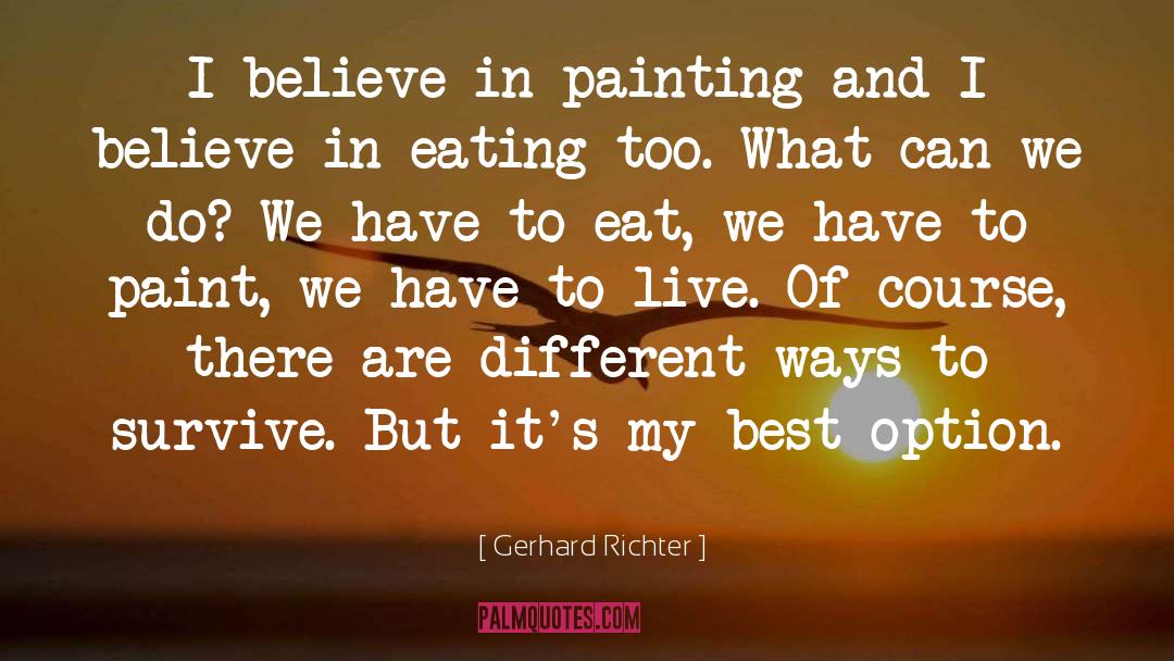Gerhard Richter Quotes: I believe in painting and