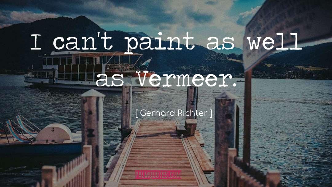 Gerhard Richter Quotes: I can't paint as well