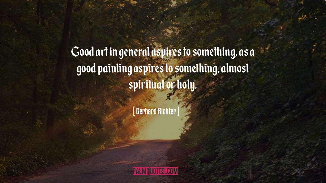 Gerhard Richter Quotes: Good art in general aspires