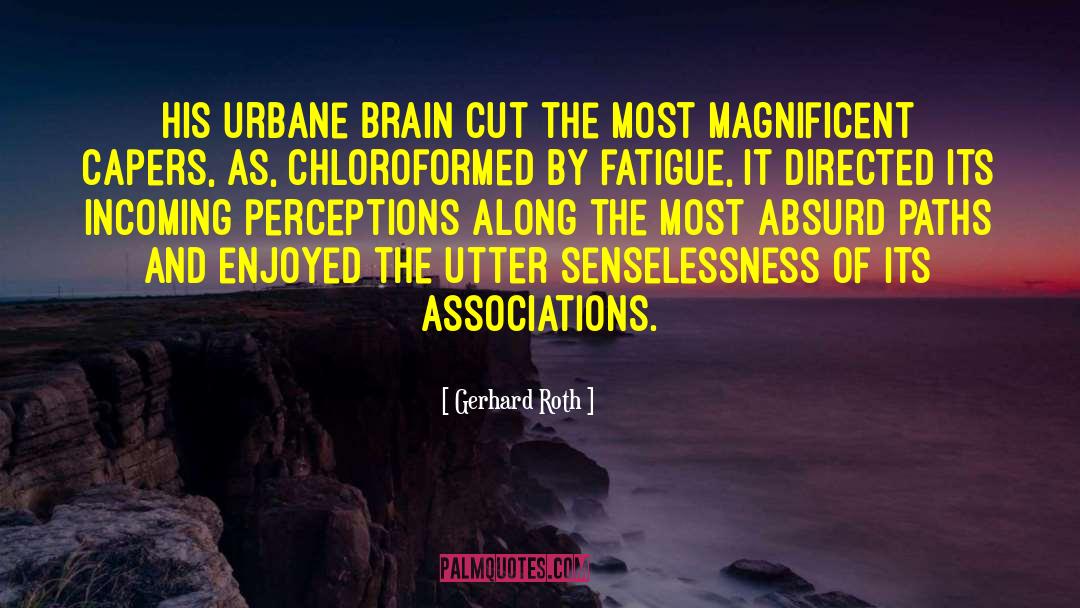 Gerhard Roth Quotes: His urbane brain cut the
