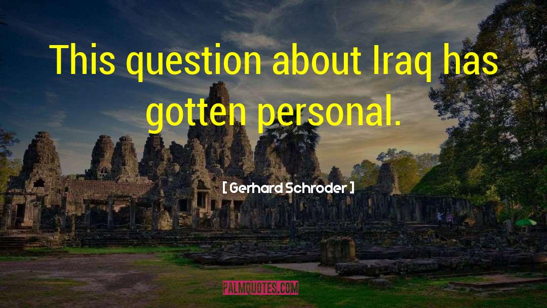 Gerhard Schroder Quotes: This question about Iraq has