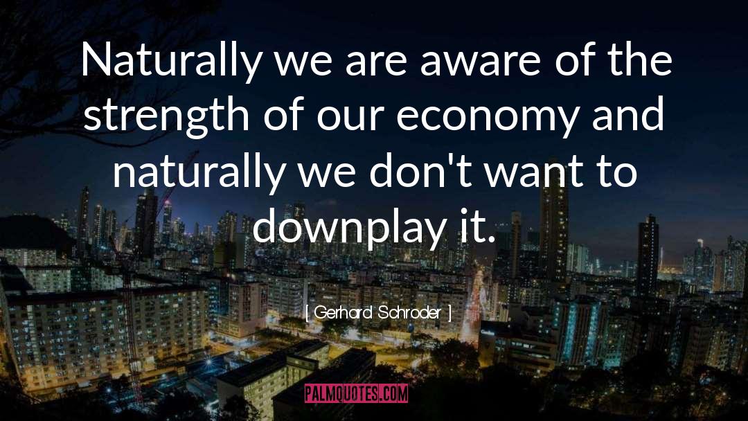 Gerhard Schroder Quotes: Naturally we are aware of