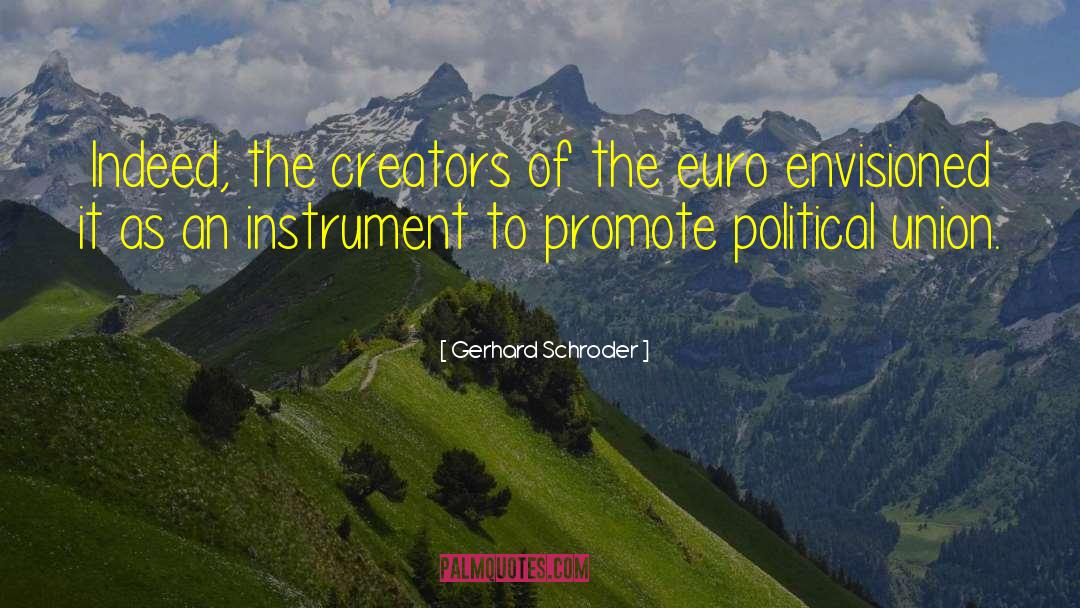 Gerhard Schroder Quotes: Indeed, the creators of the