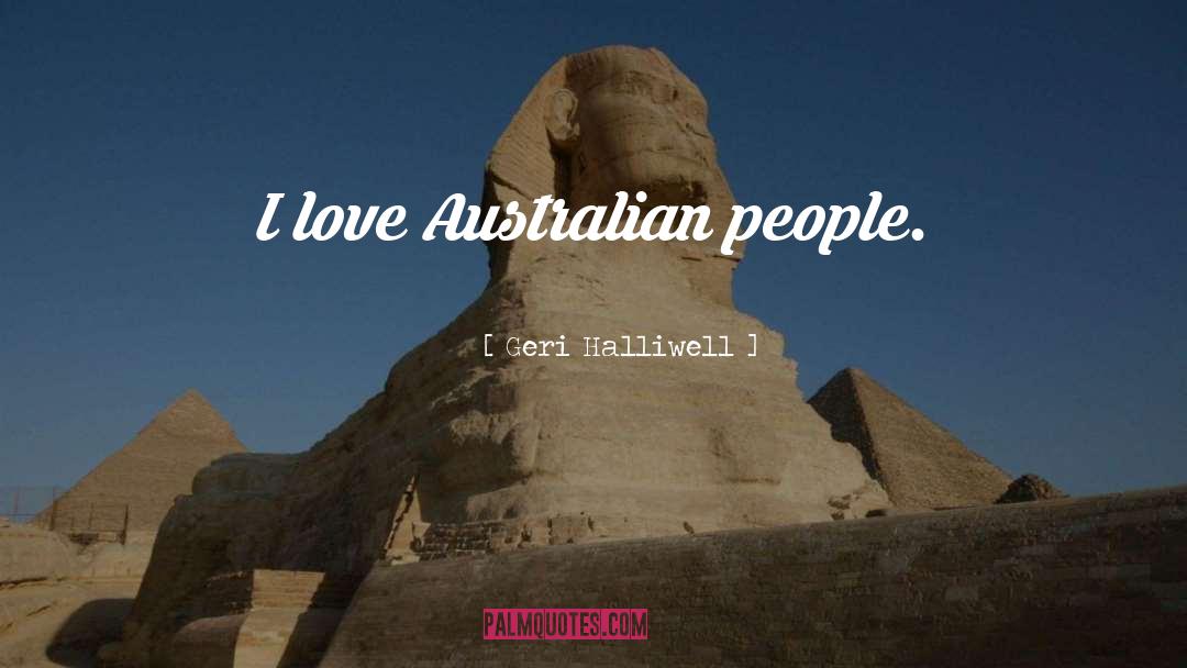 Geri Halliwell Quotes: I love Australian people.