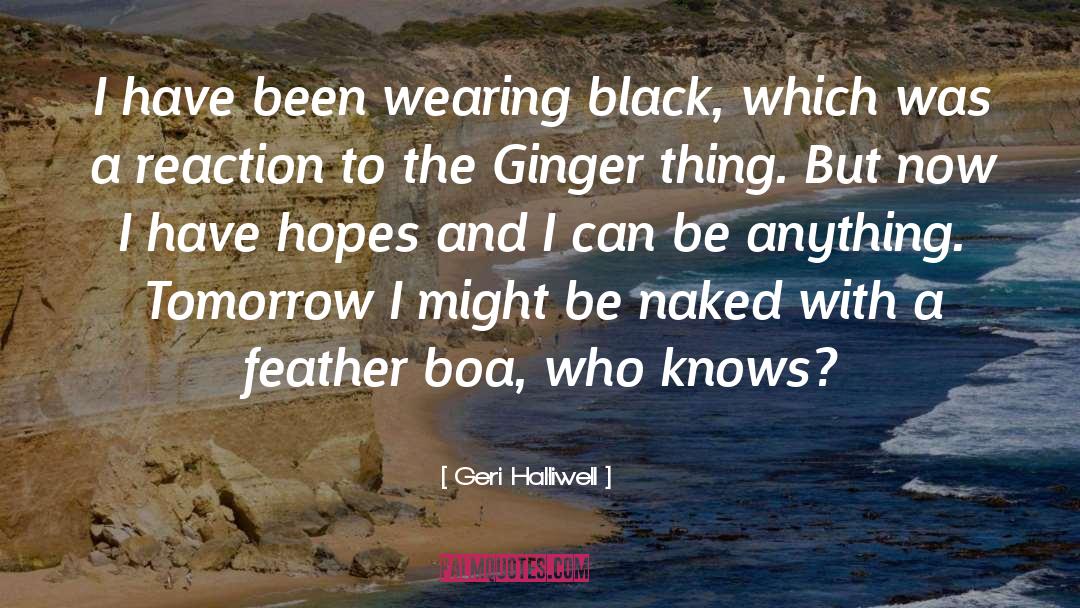 Geri Halliwell Quotes: I have been wearing black,