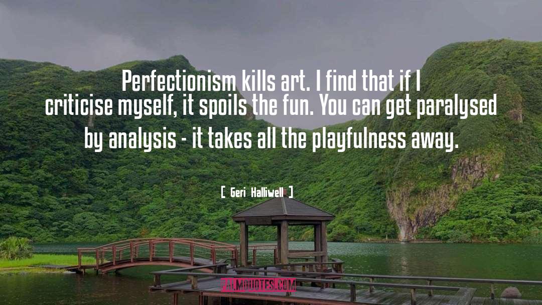 Geri Halliwell Quotes: Perfectionism kills art. I find