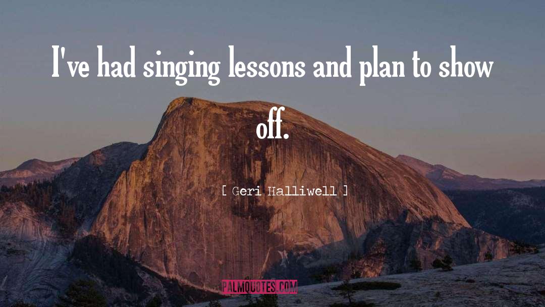 Geri Halliwell Quotes: I've had singing lessons and