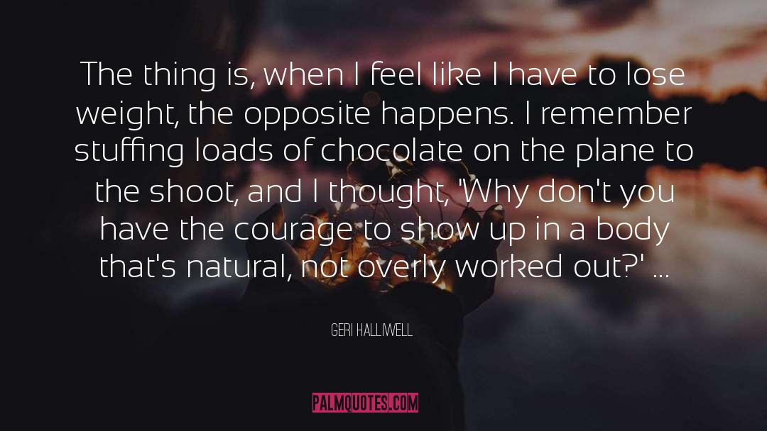 Geri Halliwell Quotes: The thing is, when I