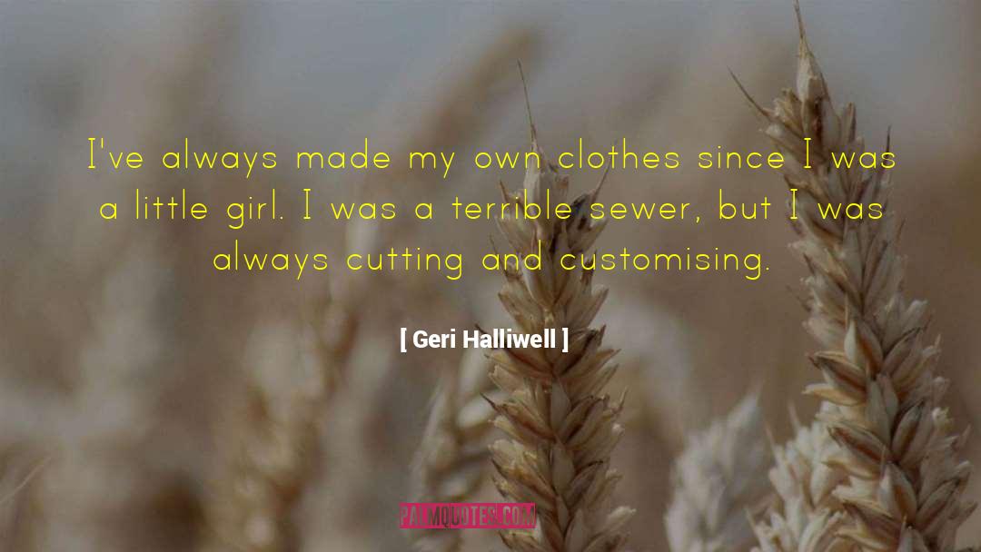 Geri Halliwell Quotes: I've always made my own