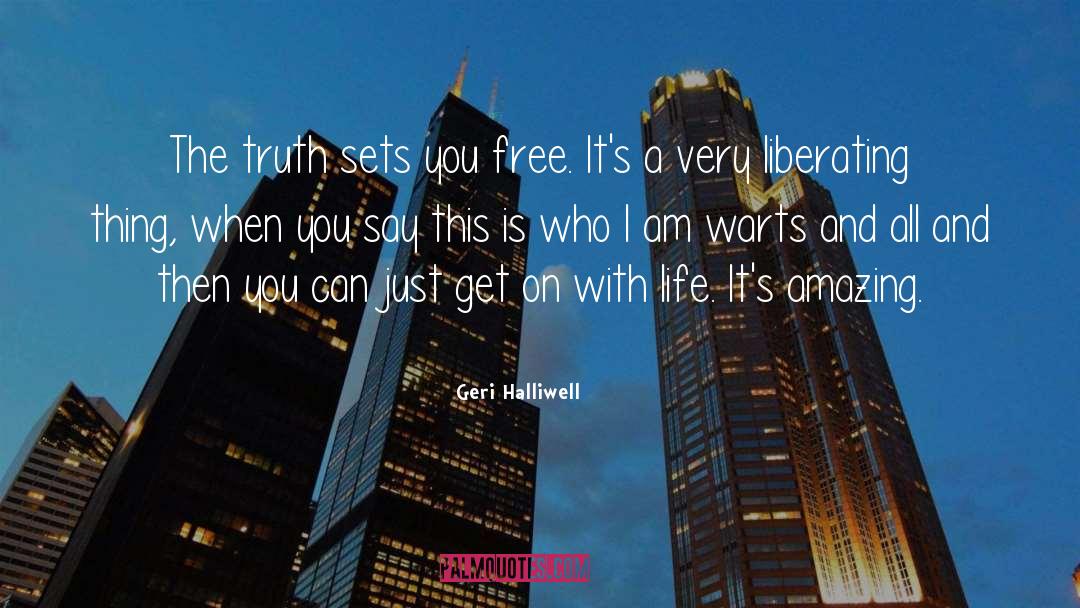 Geri Halliwell Quotes: The truth sets you free.