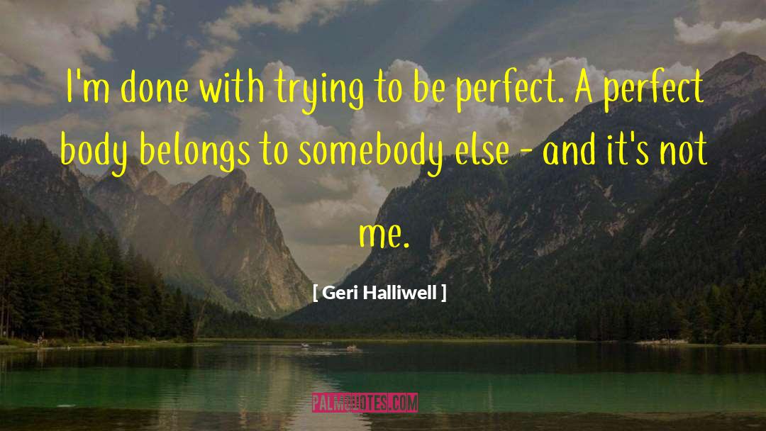 Geri Halliwell Quotes: I'm done with trying to