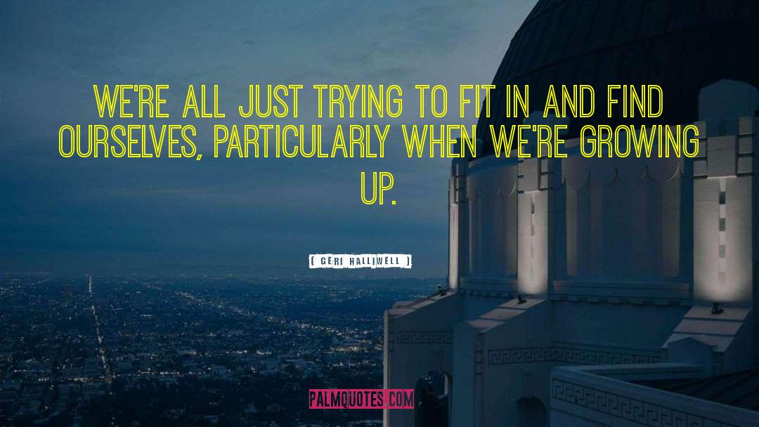 Geri Halliwell Quotes: We're all just trying to