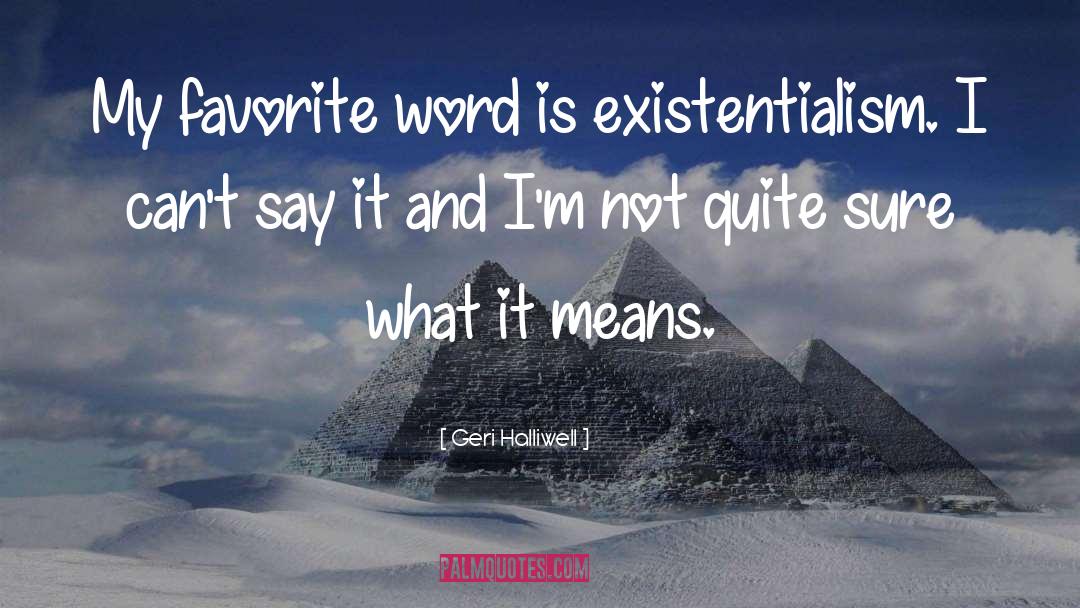 Geri Halliwell Quotes: My favorite word is existentialism.