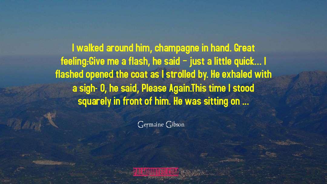 Germaine Gibson Quotes: I walked around him, champagne