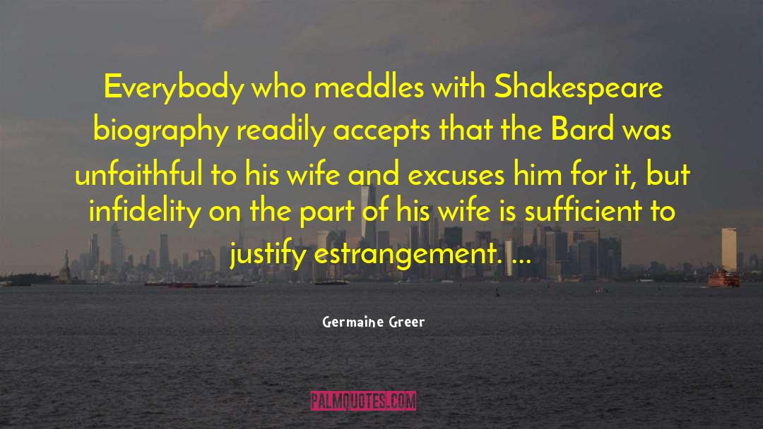 Germaine Greer Quotes: Everybody who meddles with Shakespeare