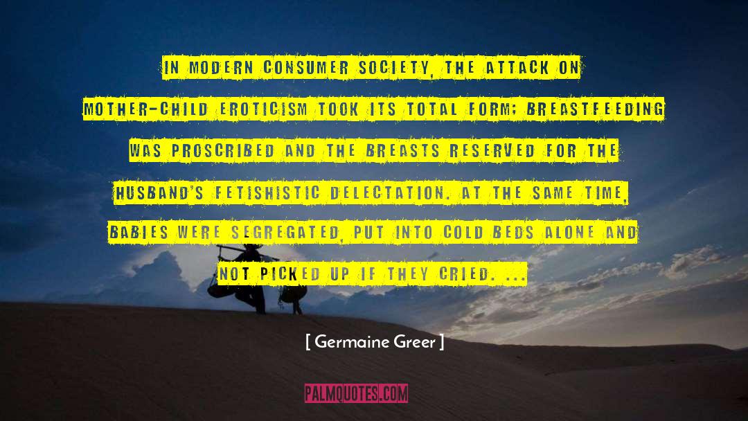 Germaine Greer Quotes: In modern consumer society, the