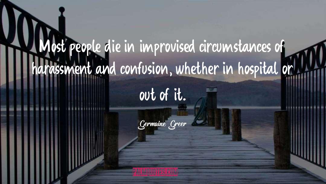 Germaine Greer Quotes: Most people die in improvised