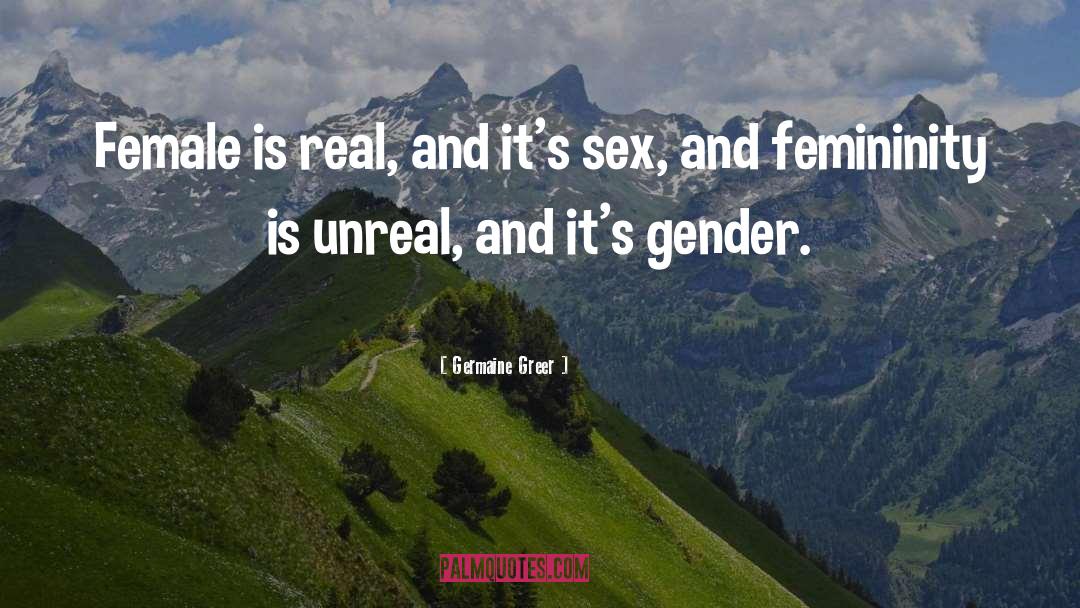 Germaine Greer Quotes: Female is real, and it's