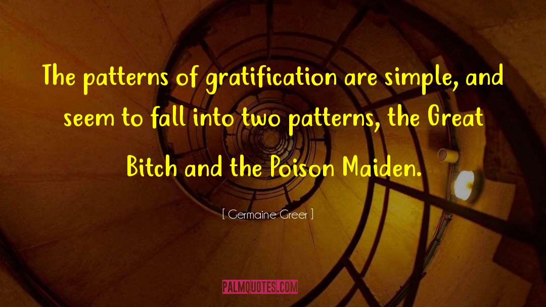 Germaine Greer Quotes: The patterns of gratification are