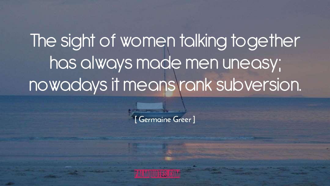 Germaine Greer Quotes: The sight of women talking
