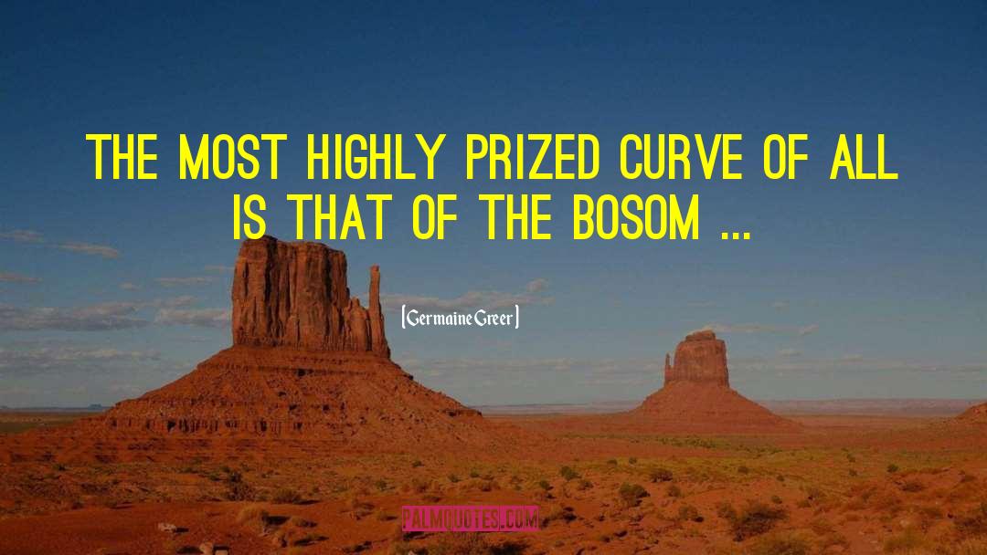 Germaine Greer Quotes: The most highly prized curve