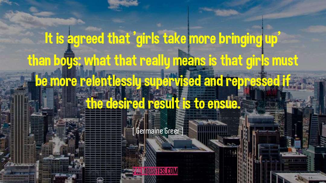 Germaine Greer Quotes: It is agreed that 'girls